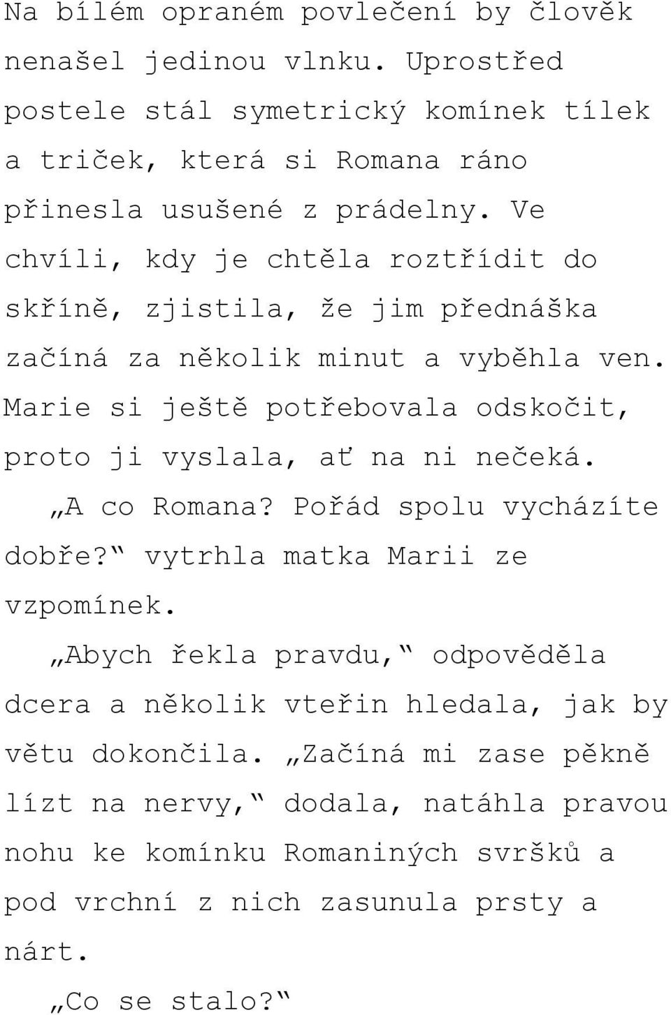 Ve chvíli, kdy je chtěla roztřídit do skříně, zjistila, že jim přednáška začíná za několik minut a vyběhla ven.