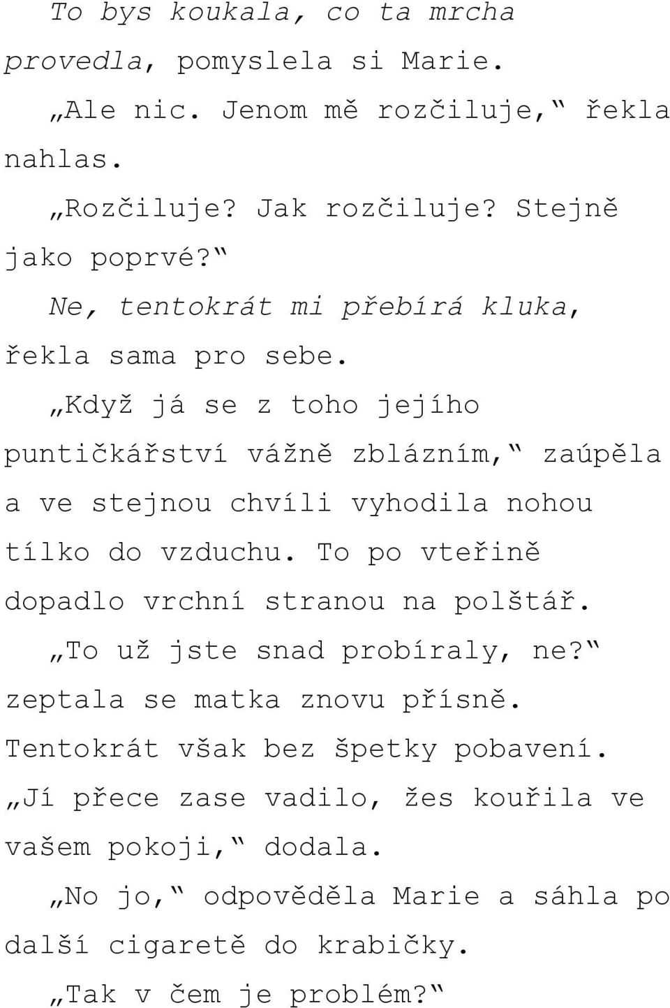 Když já se z toho jejího puntičkářství vážně zblázním, zaúpěla a ve stejnou chvíli vyhodila nohou tílko do vzduchu.