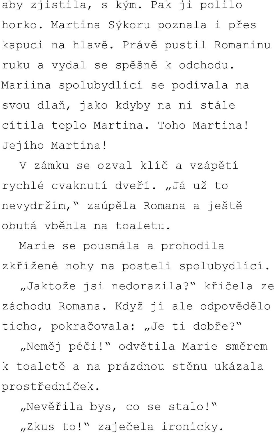 Já už to nevydržím, zaúpěla Romana a ještě obutá vběhla na toaletu. Marie se pousmála a prohodila zkřížené nohy na posteli spolubydlící. Jaktože jsi nedorazila?