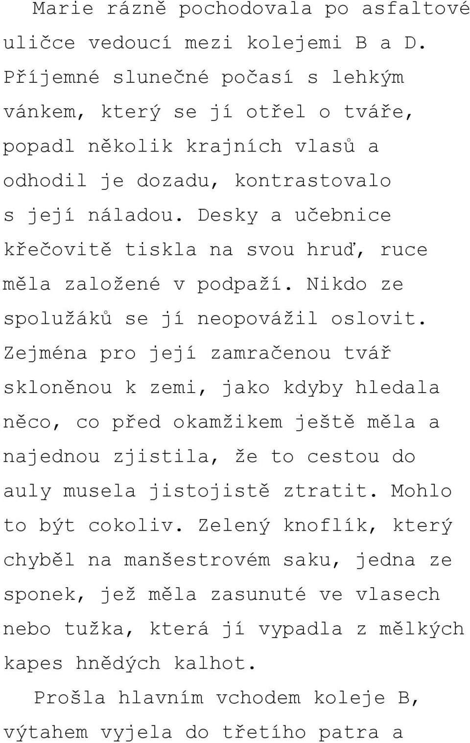 Desky a učebnice křečovitě tiskla na svou hruď, ruce měla založené v podpaží. Nikdo ze spolužáků se jí neopovážil oslovit.