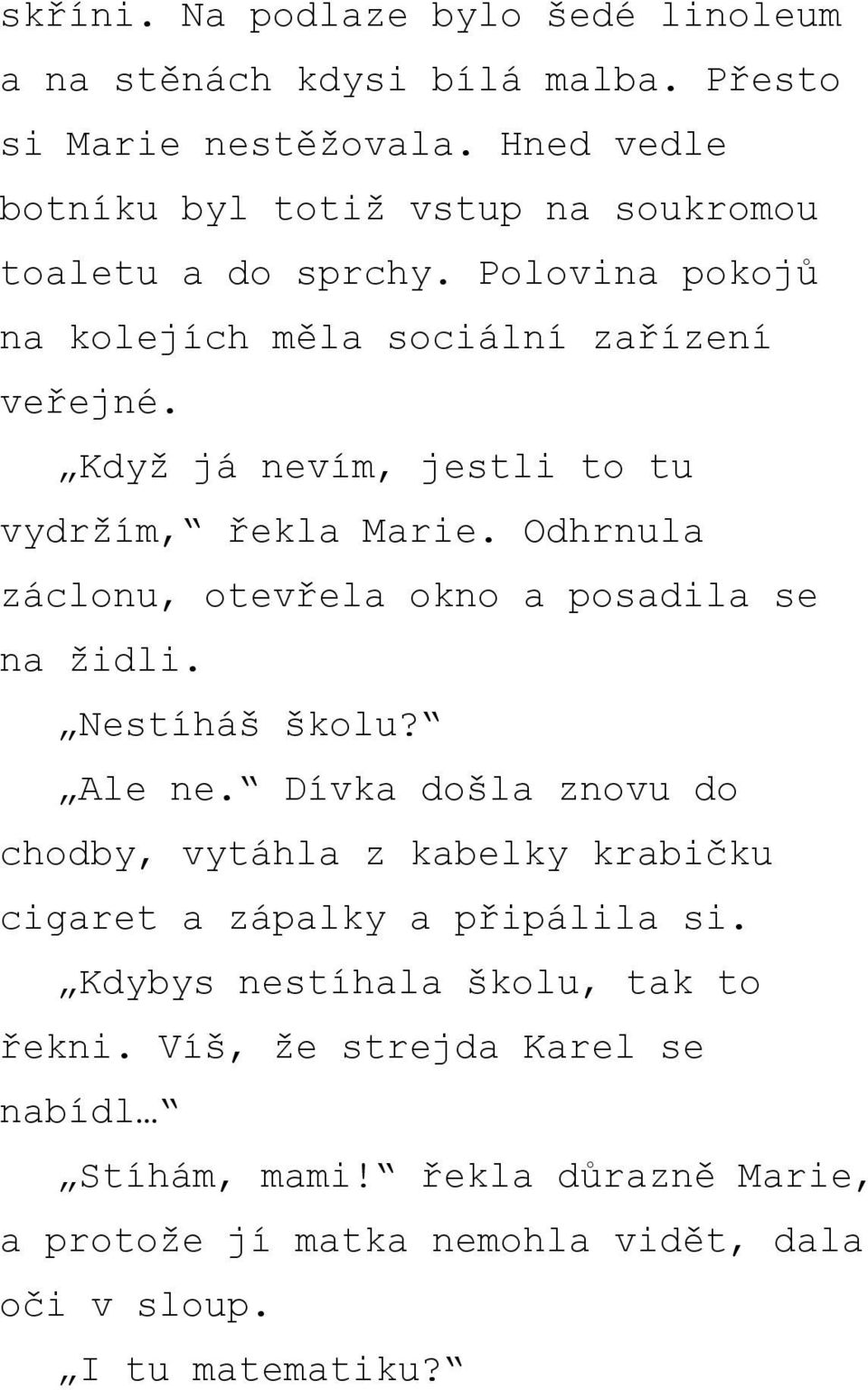 Když já nevím, jestli to tu vydržím, řekla Marie. Odhrnula záclonu, otevřela okno a posadila se na židli. Nestíháš školu? Ale ne.