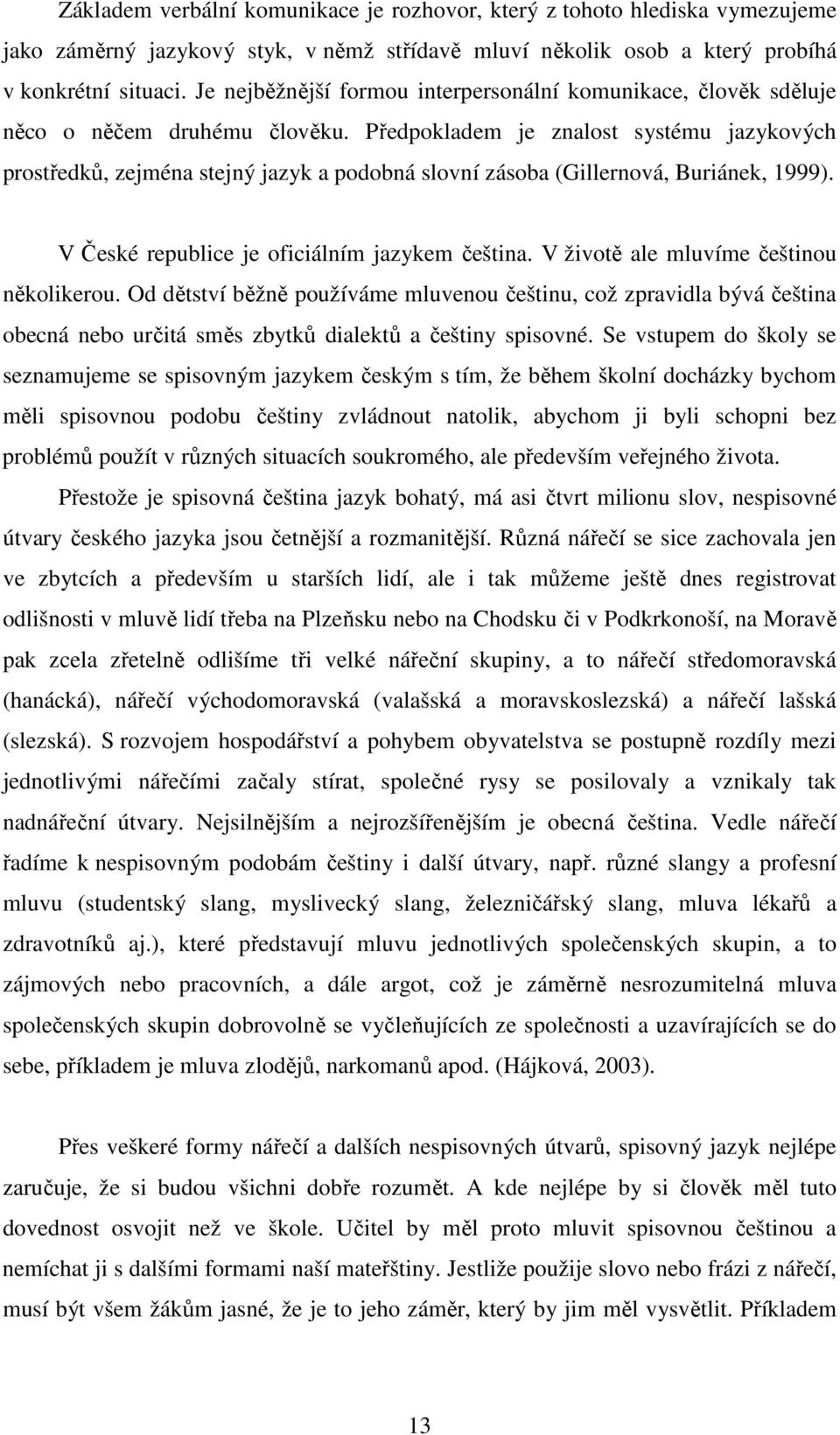 Předpokladem je znalost systému jazykových prostředků, zejména stejný jazyk a podobná slovní zásoba (Gillernová, Buriánek, 1999). V České republice je oficiálním jazykem čeština.