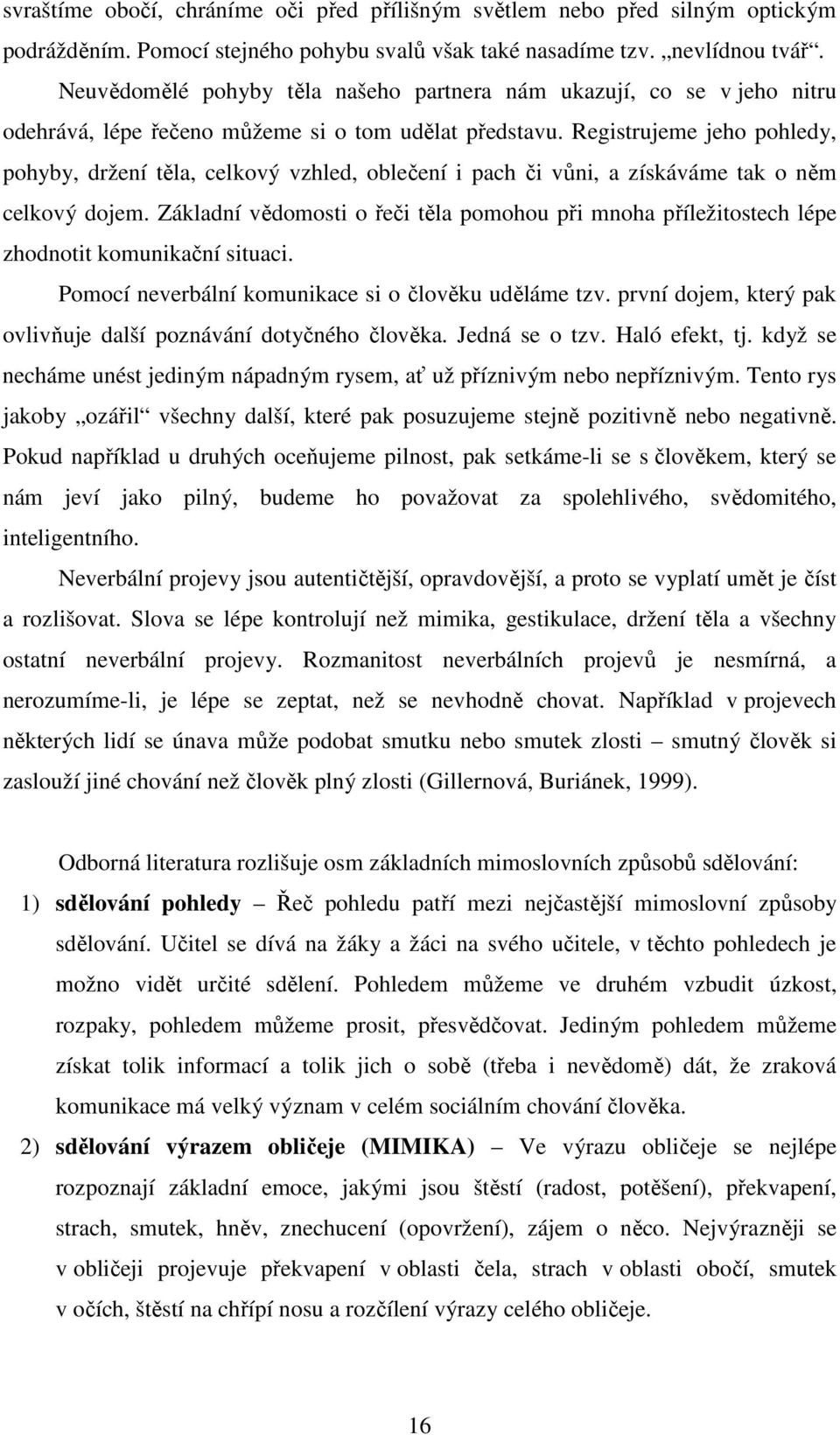 Registrujeme jeho pohledy, pohyby, držení těla, celkový vzhled, oblečení i pach či vůni, a získáváme tak o něm celkový dojem.