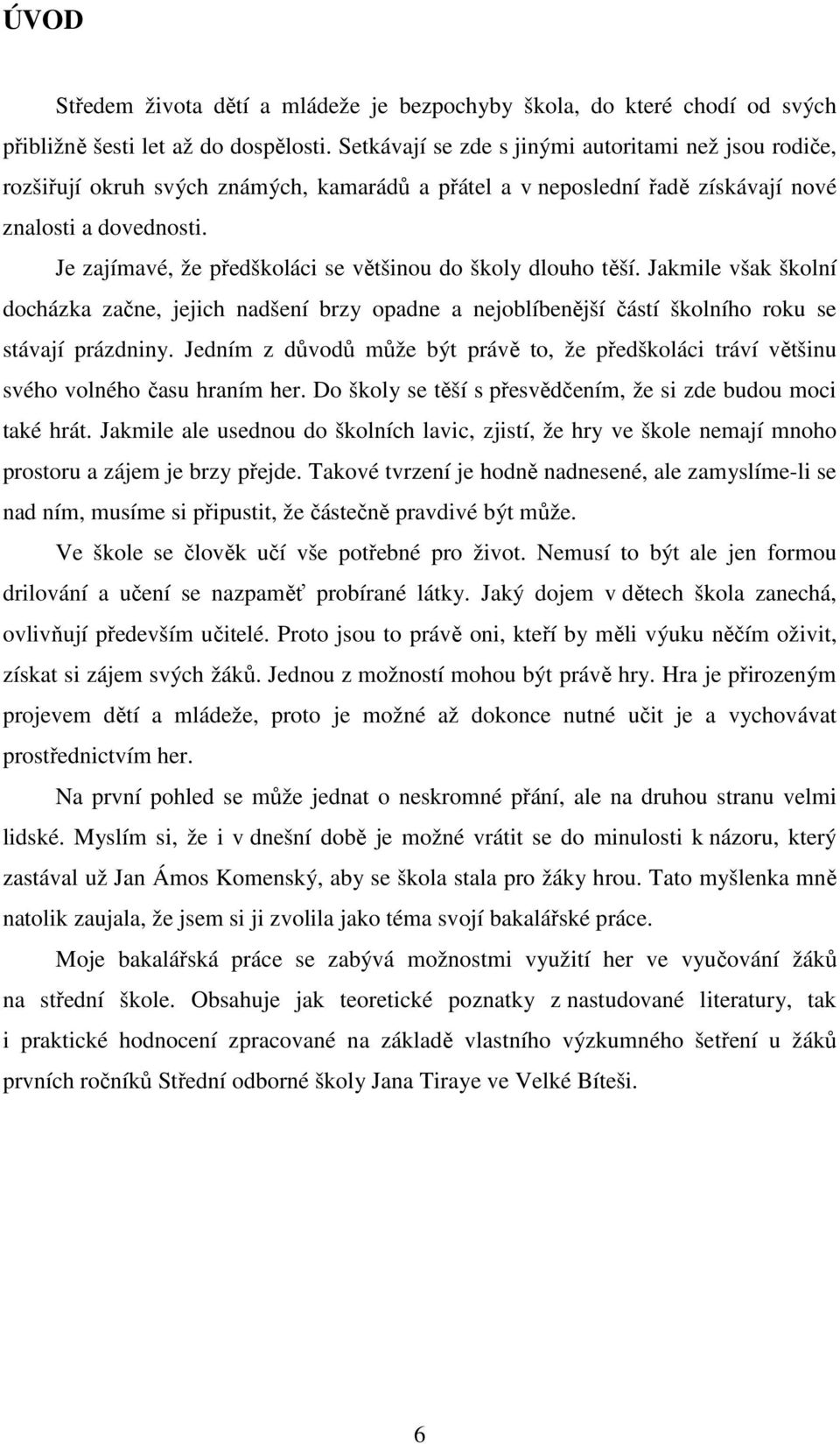 Je zajímavé, že předškoláci se většinou do školy dlouho těší. Jakmile však školní docházka začne, jejich nadšení brzy opadne a nejoblíbenější částí školního roku se stávají prázdniny.