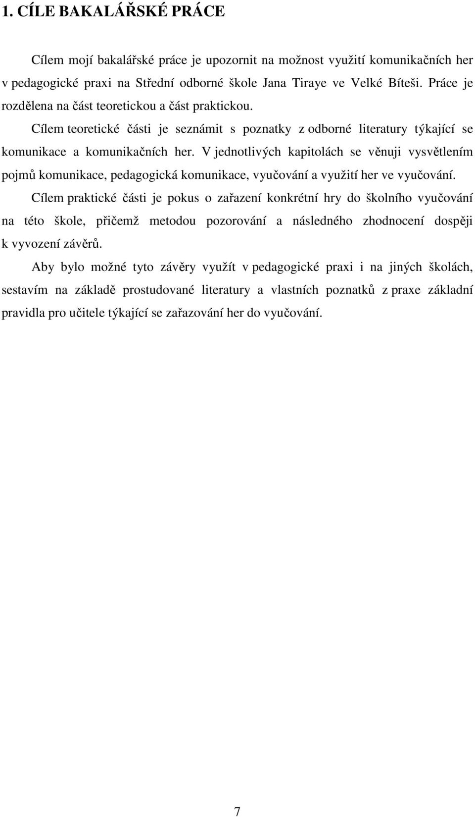 V jednotlivých kapitolách se věnuji vysvětlením pojmů komunikace, pedagogická komunikace, vyučování a využití her ve vyučování.