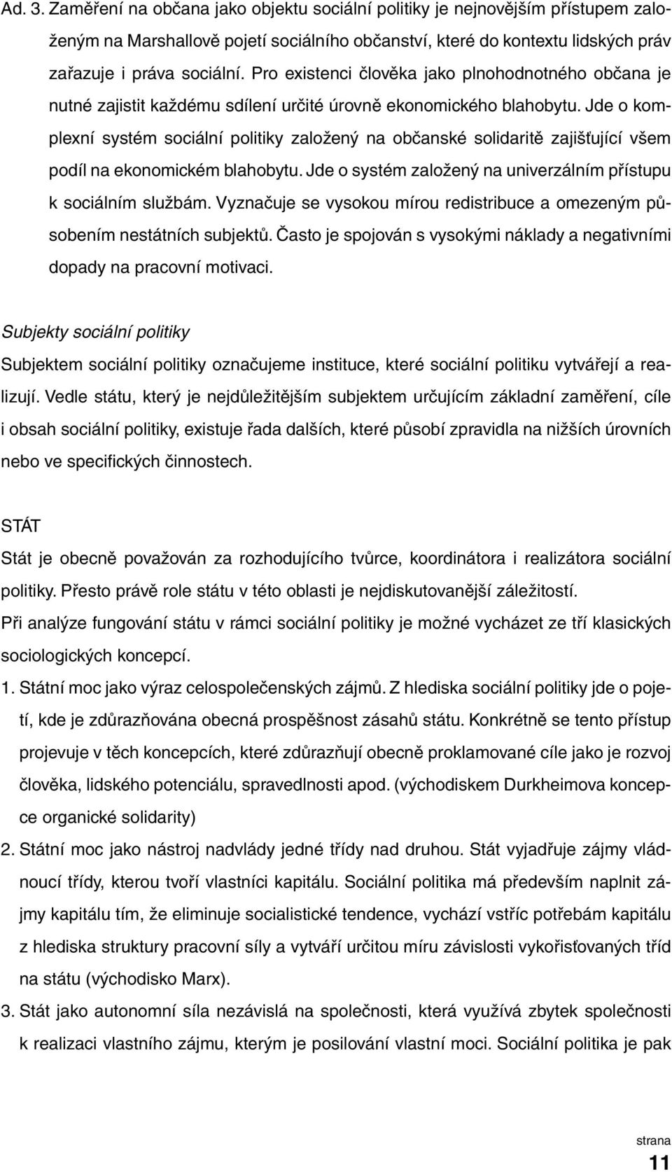 Jde o komplexní systém sociální politiky založený na občanské solidaritě zajišťující všem podíl na ekonomickém blahobytu. Jde o systém založený na univerzálním přístupu k sociálním službám.