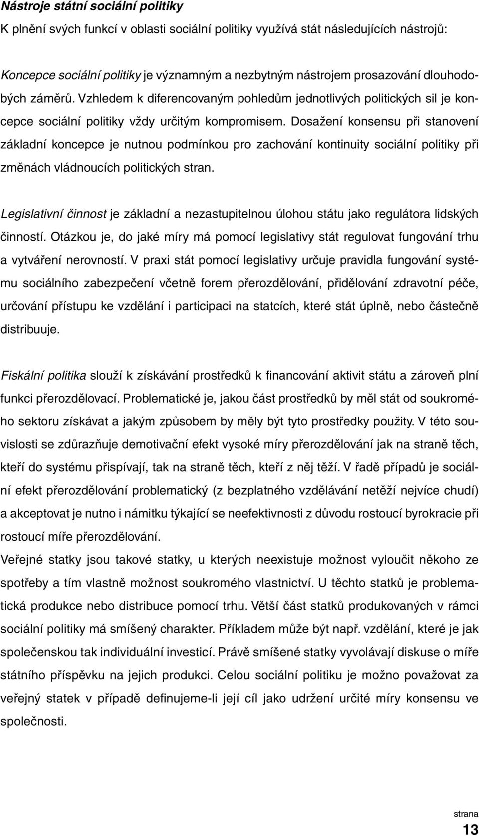 Dosažení konsensu při stanovení základní koncepce je nutnou podmínkou pro zachování kontinuity sociální politiky při změnách vládnoucích politických stran.