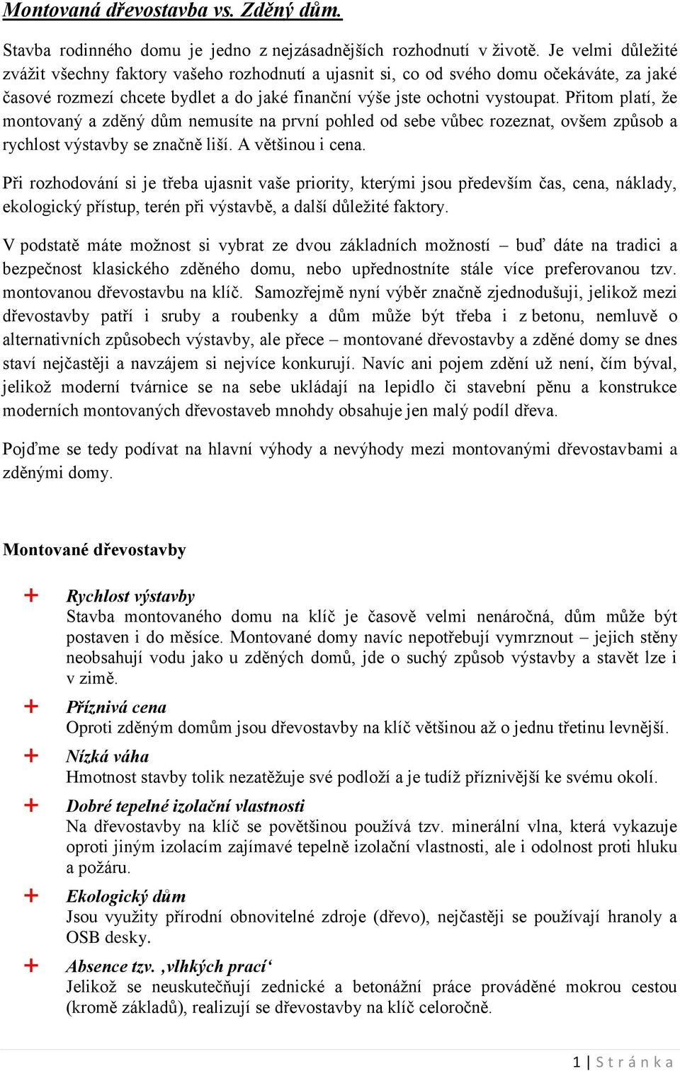 Přitom platí, že montovaný a zděný dům nemusíte na první pohled od sebe vůbec rozeznat, ovšem způsob a rychlost výstavby se značně liší. A většinou i cena.