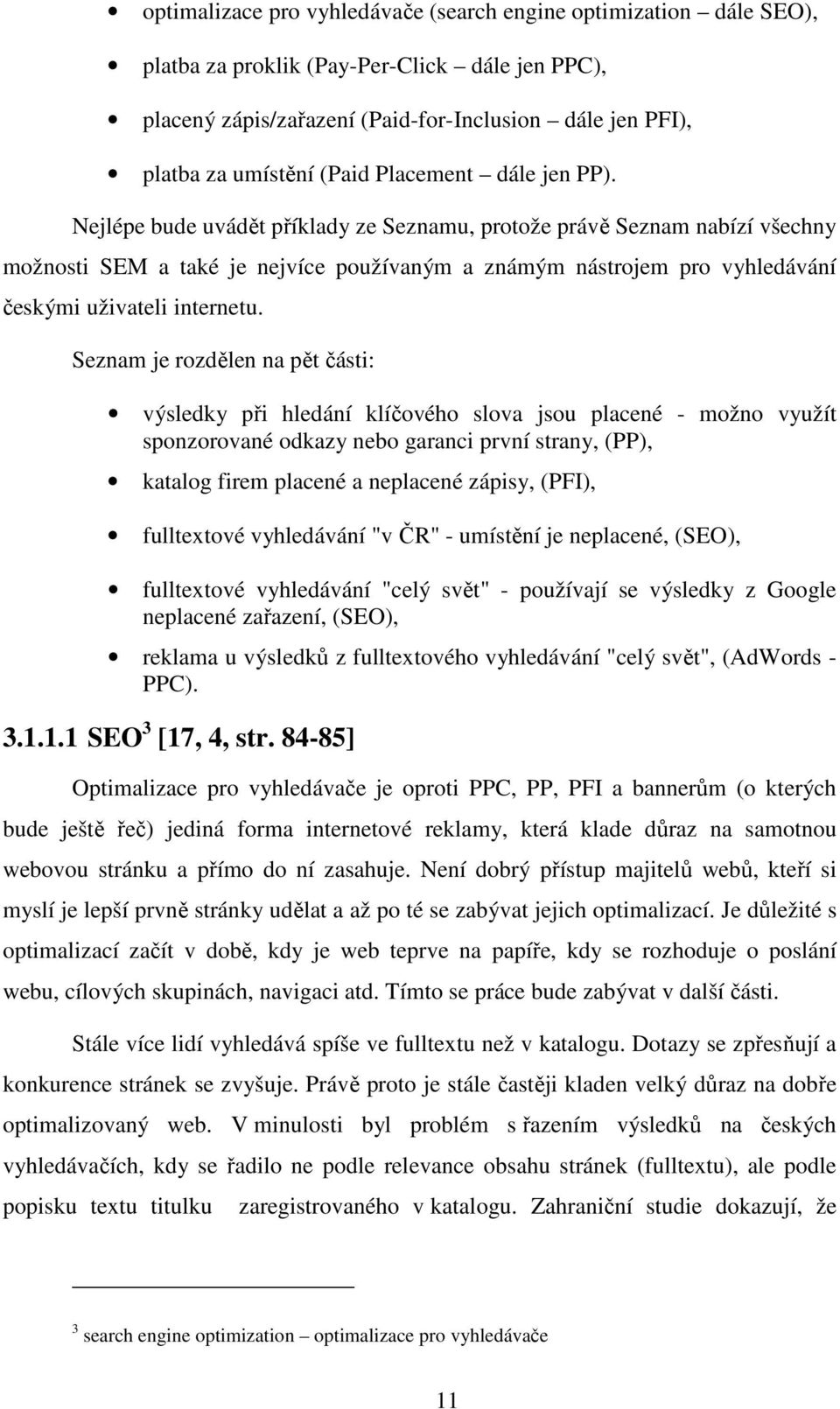 Nejlépe bude uvádět příklady ze Seznamu, protože právě Seznam nabízí všechny možnosti SEM a také je nejvíce používaným a známým nástrojem pro vyhledávání českými uživateli internetu.