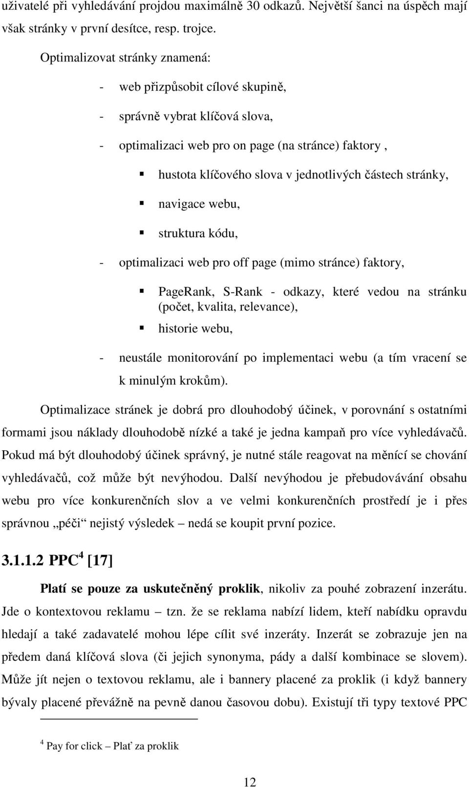 stránky, navigace webu, struktura kódu, - optimalizaci web pro off page (mimo stránce) faktory, PageRank, S-Rank - odkazy, které vedou na stránku (počet, kvalita, relevance), historie webu, -