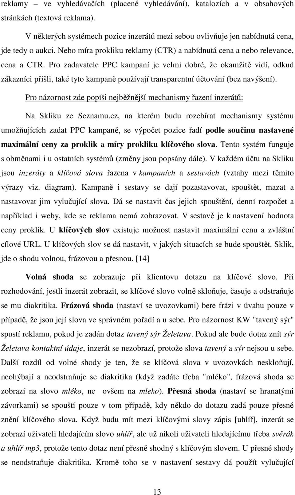 Pro zadavatele PPC kampaní je velmi dobré, že okamžitě vidí, odkud zákazníci přišli, také tyto kampaně používají transparentní účtování (bez navýšení).