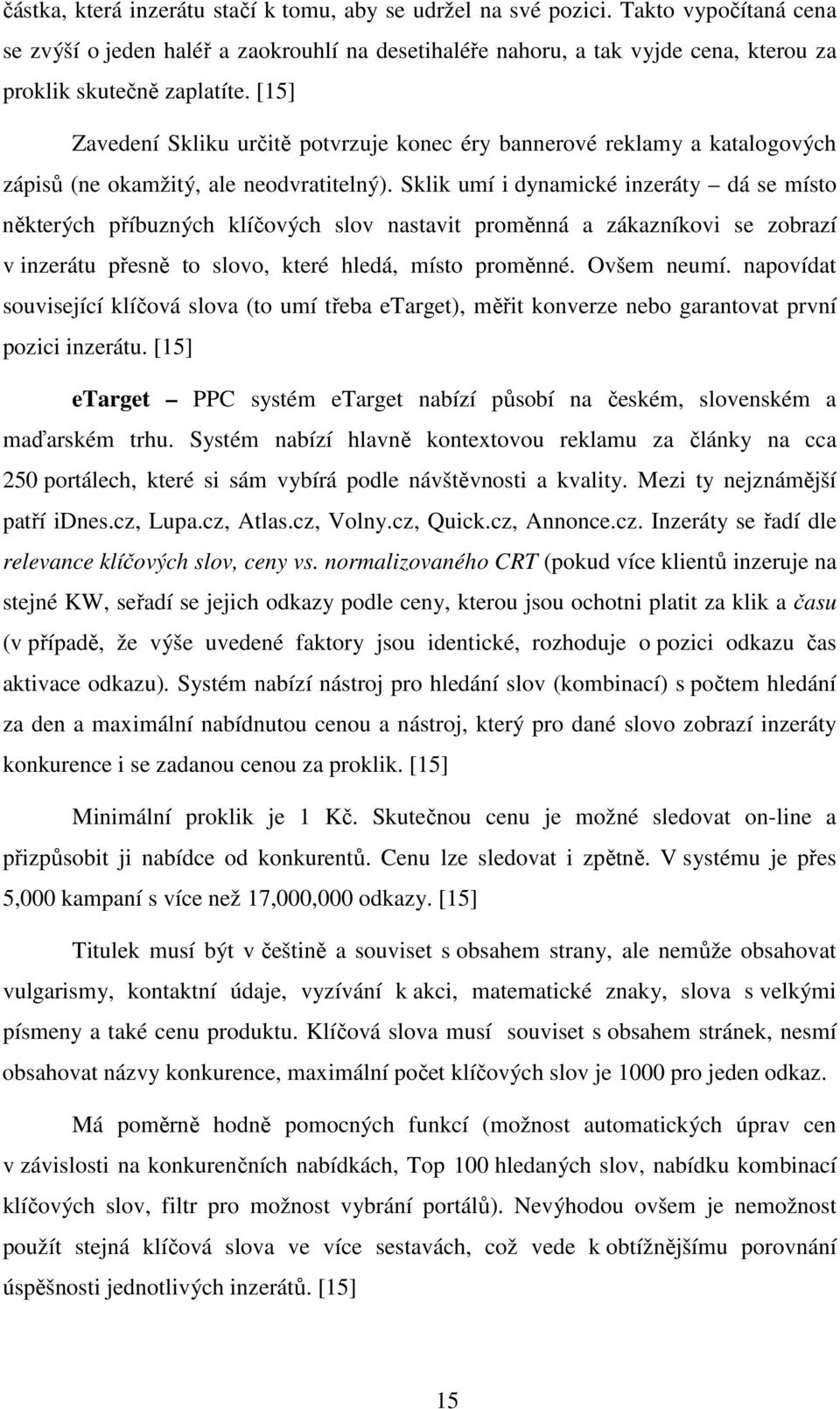 [15] Zavedení Skliku určitě potvrzuje konec éry bannerové reklamy a katalogových zápisů (ne okamžitý, ale neodvratitelný).