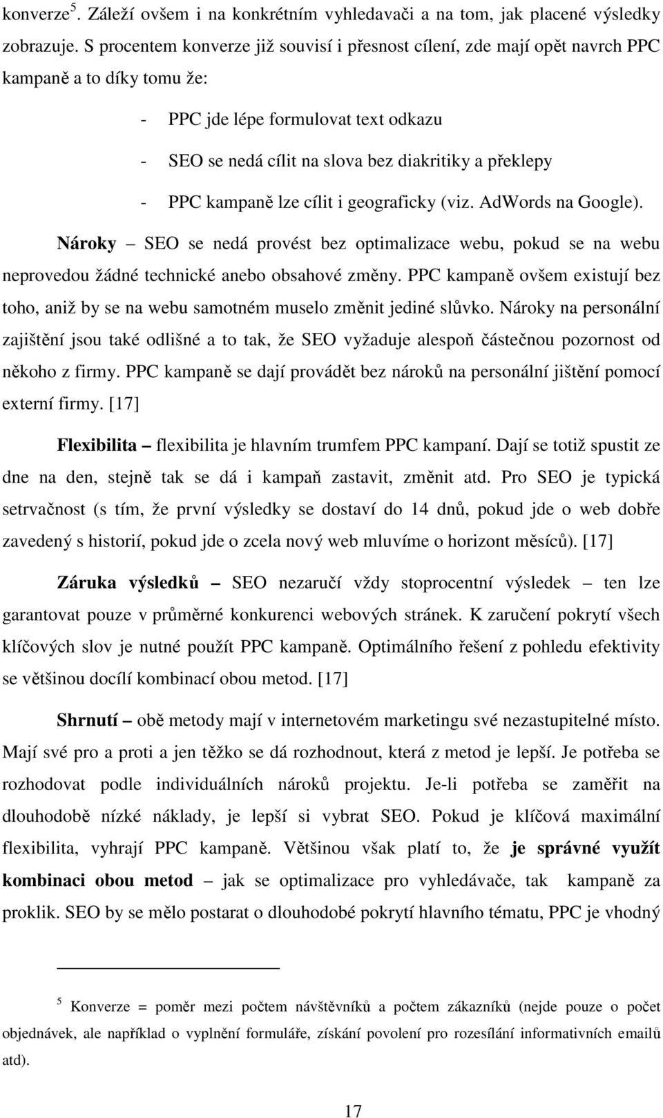 PPC kampaně lze cílit i geograficky (viz. AdWords na Google). Nároky SEO se nedá provést bez optimalizace webu, pokud se na webu neprovedou žádné technické anebo obsahové změny.