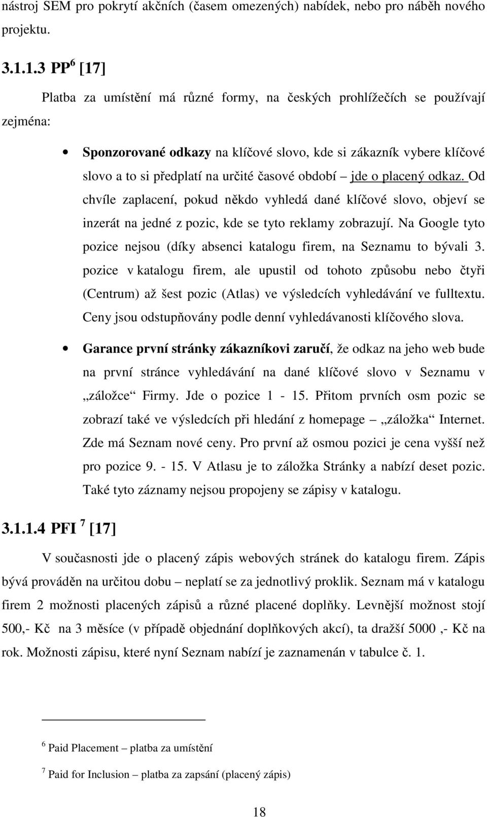 časové období jde o placený odkaz. Od chvíle zaplacení, pokud někdo vyhledá dané klíčové slovo, objeví se inzerát na jedné z pozic, kde se tyto reklamy zobrazují.