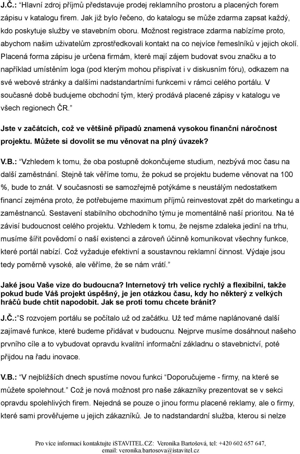 Možnost registrace zdarma nabízíme proto, abychom našim uživatelům zprostředkovali kontakt na co nejvíce řemeslníků v jejich okolí.