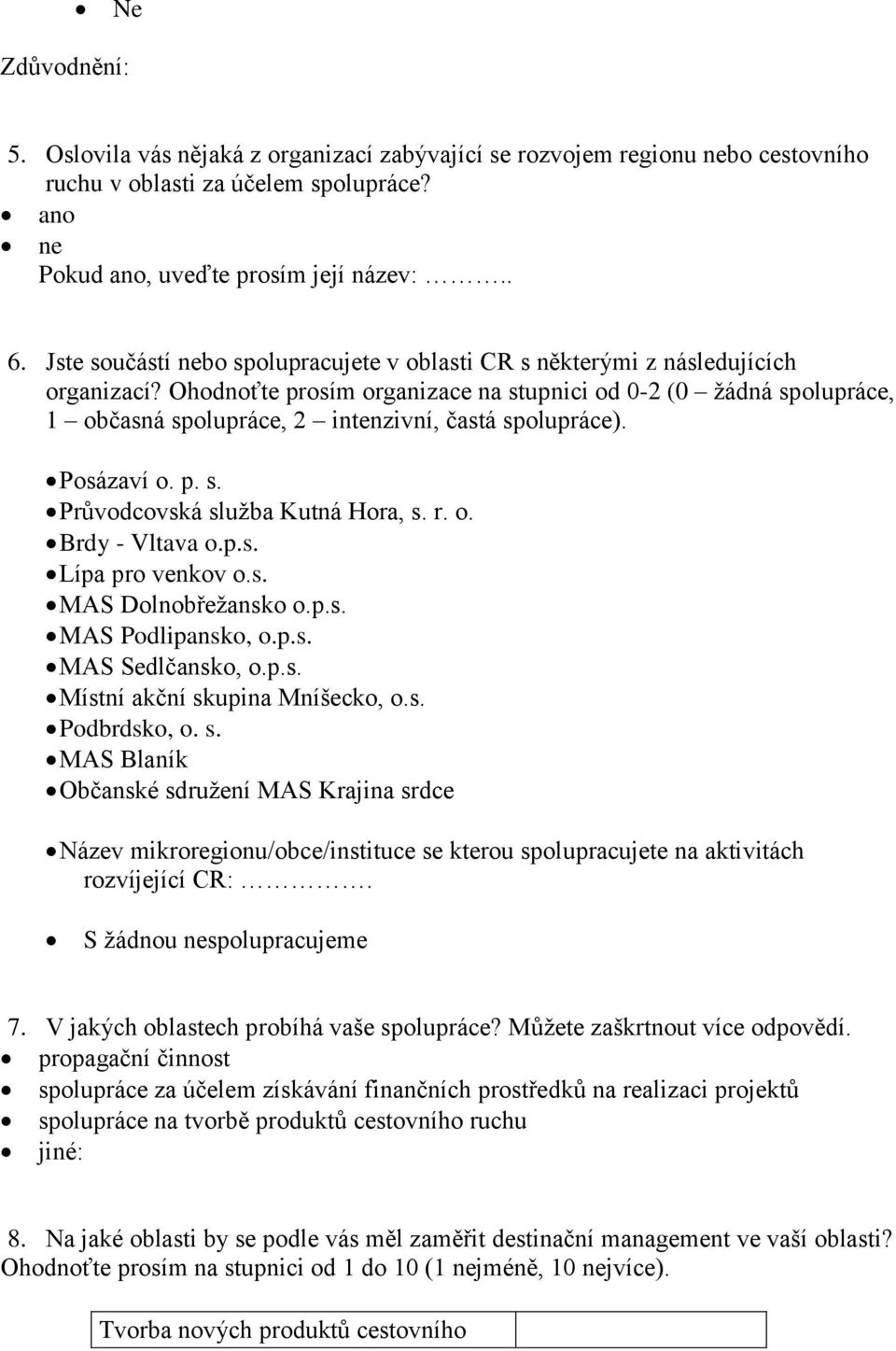 Ohodnoťte prosím organizace na stupnici od 0-2 (0 žádná spolupráce, 1 občasná spolupráce, 2 intenzivní, častá spolupráce). Posázaví o. p. s. Průvodcovská služba Kutná Hora, s. r. o. Brdy - Vltava o.p.s. Lípa pro venkov o.