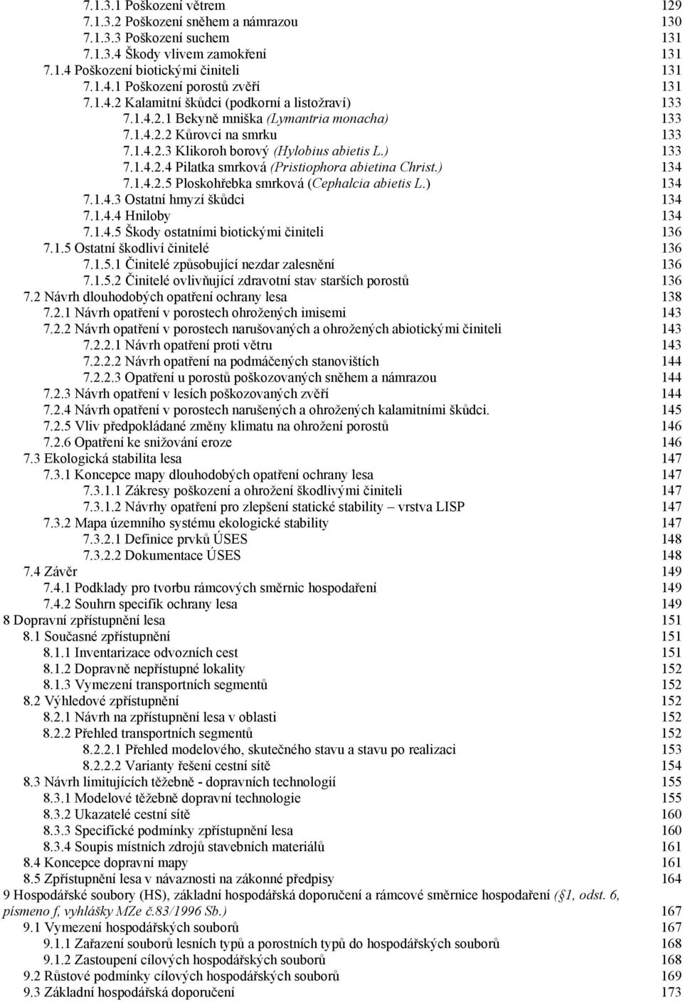 ) 134 7.1.4.2.5 Ploskohřebka smrková (Cephalcia abietis L.) 134 7.1.4.3 Ostatní hmyzí škůdci 134 7.1.4.4 Hniloby 134 7.1.4.5 Škody ostatními biotickými činiteli 136 7.1.5 Ostatní škodliví činitelé 136 7.