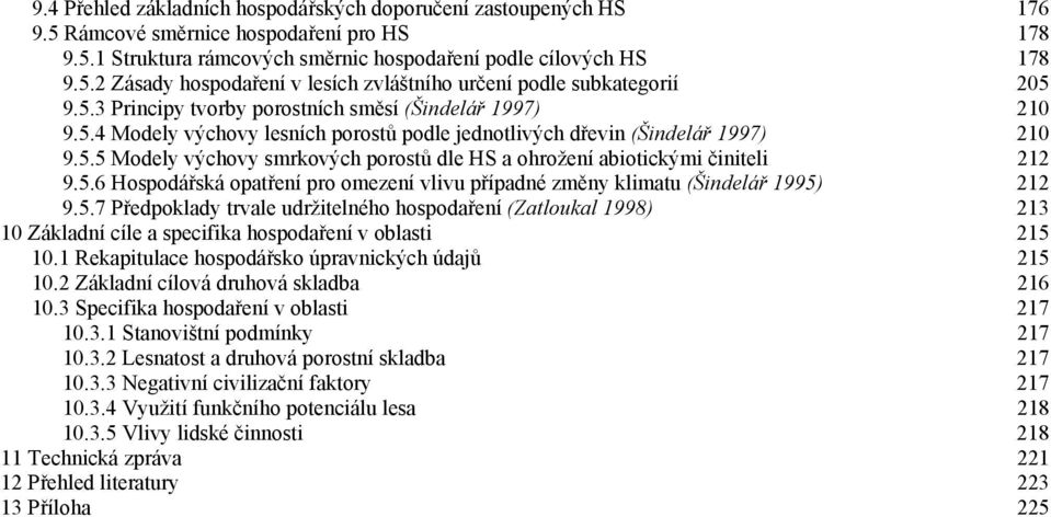 5.6 Hospodářská opatření pro omezení vlivu případné změny klimatu (Šindelář 1995) 212 9.5.7 Předpoklady trvale udržitelného hospodaření (Zatloukal 1998) 213 10 Základní cíle a specifika hospodaření v oblasti 215 10.