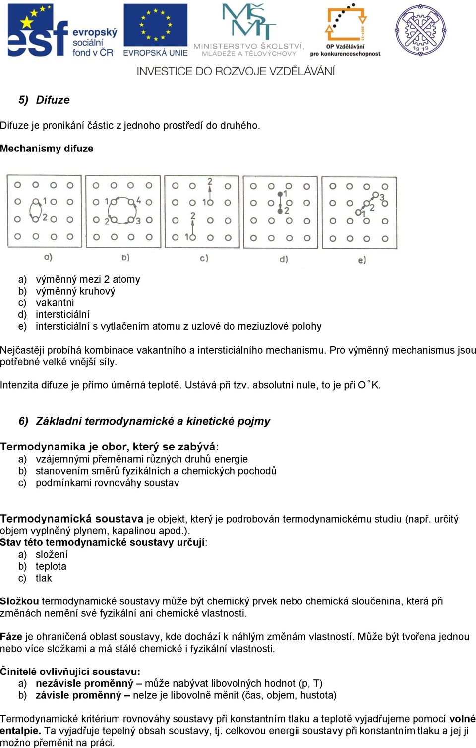 intersticiálního mechanismu. Pro výměnný mechanismus jsou potřebné velké vnější síly. Intenzita difuze je přímo měrná teplotě. Ustává při tzv. absolutní nule, to je při O K.