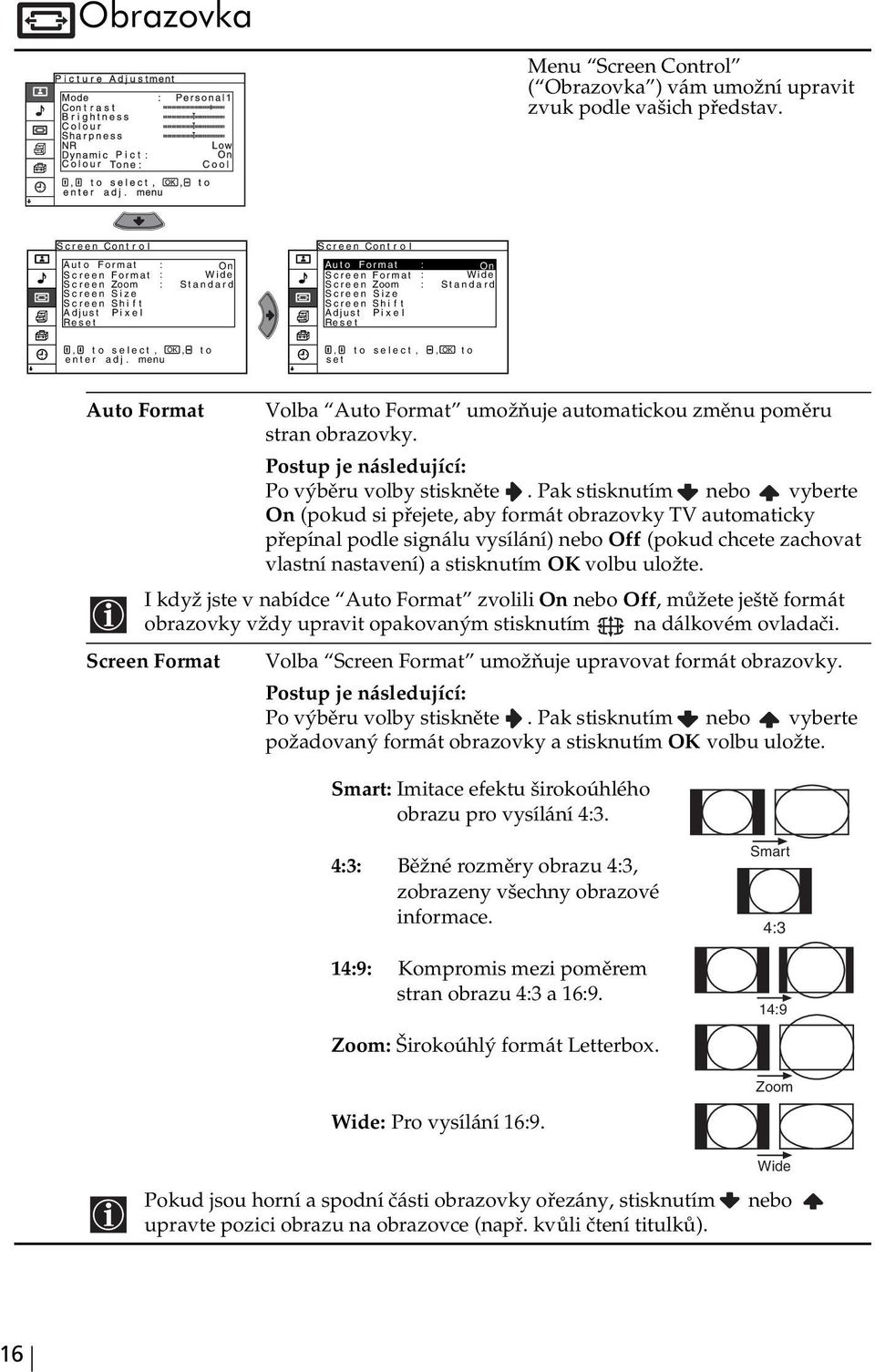 Shift Adjust Pi xe l Reset On Wide Standard, to select, OK, enter adj. menu to, to select,, OK to set Auto Format Volba Auto Format umožňuje automatickou změnu poměru stran obrazovky.