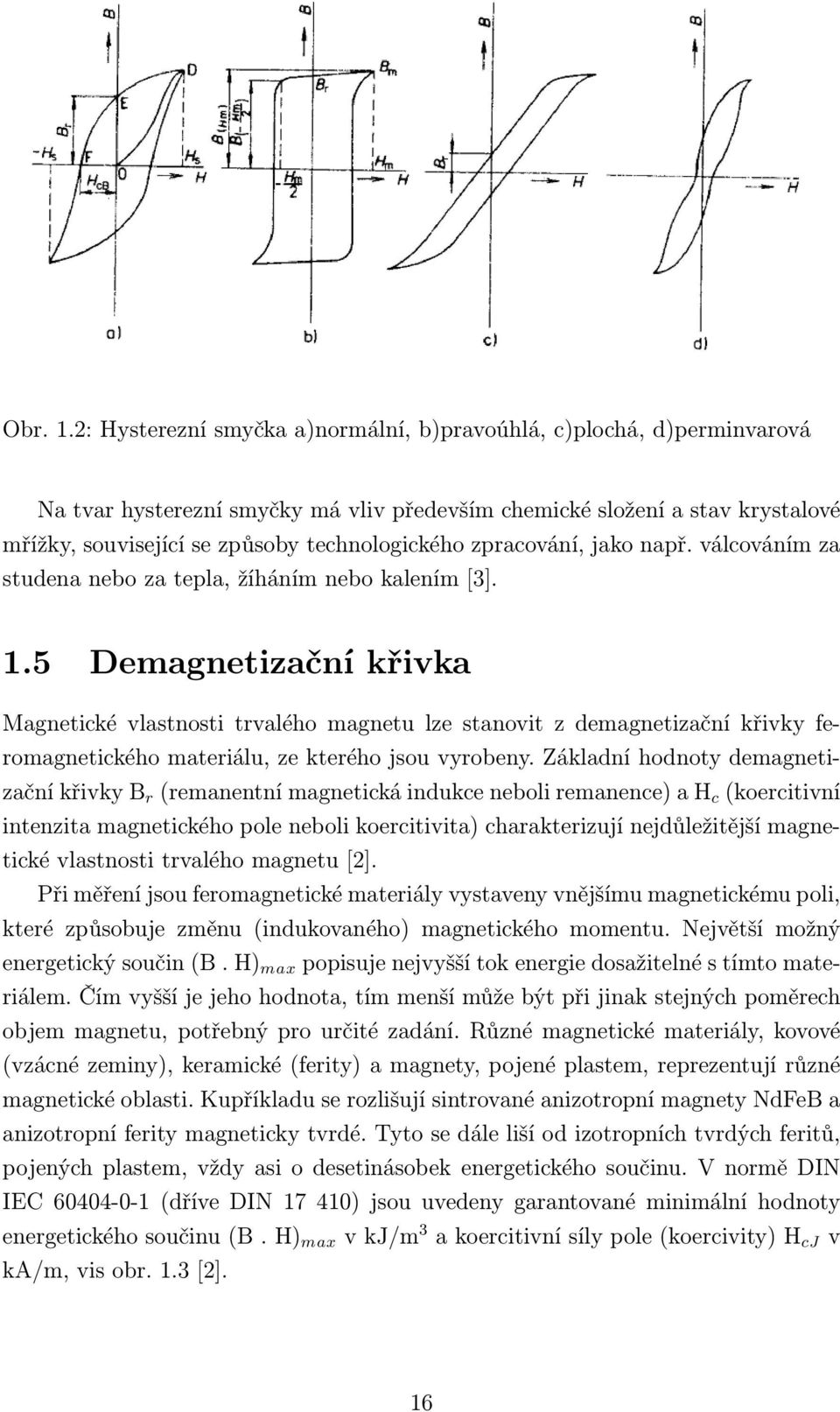 zpracování, jako např. válcováním za studena nebo za tepla, žíháním nebo kalením [3]. 1.