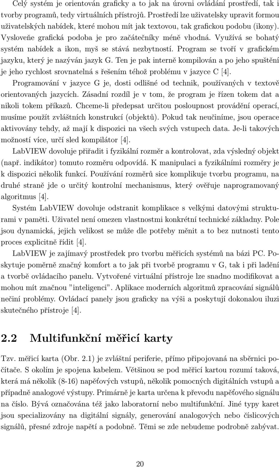 Využívá se bohatý systém nabídek a ikon, myš se stává nezbytností. Program se tvoří v grafickém jazyku, který je nazýván jazyk G.