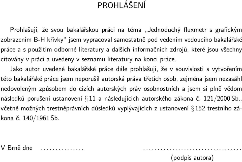 Jako autor uvedené bakalářské práce dále prohlašuji, že v souvislosti s vytvořením této bakalářské práce jsem neporušil autorská práva třetích osob, zejména jsem nezasáhl nedovoleným způsobem do