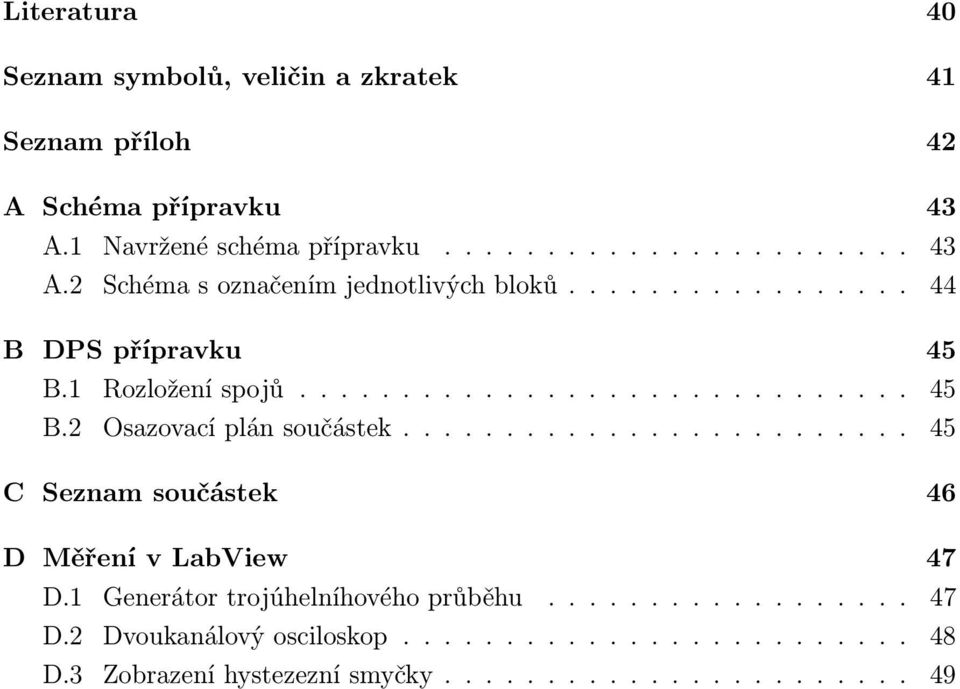 ........................ 45 C Seznam součástek 46 D Měření v LabView 47 D.1 Generátor trojúhelníhového průběhu.................. 47 D.2 Dvoukanálový osciloskop.