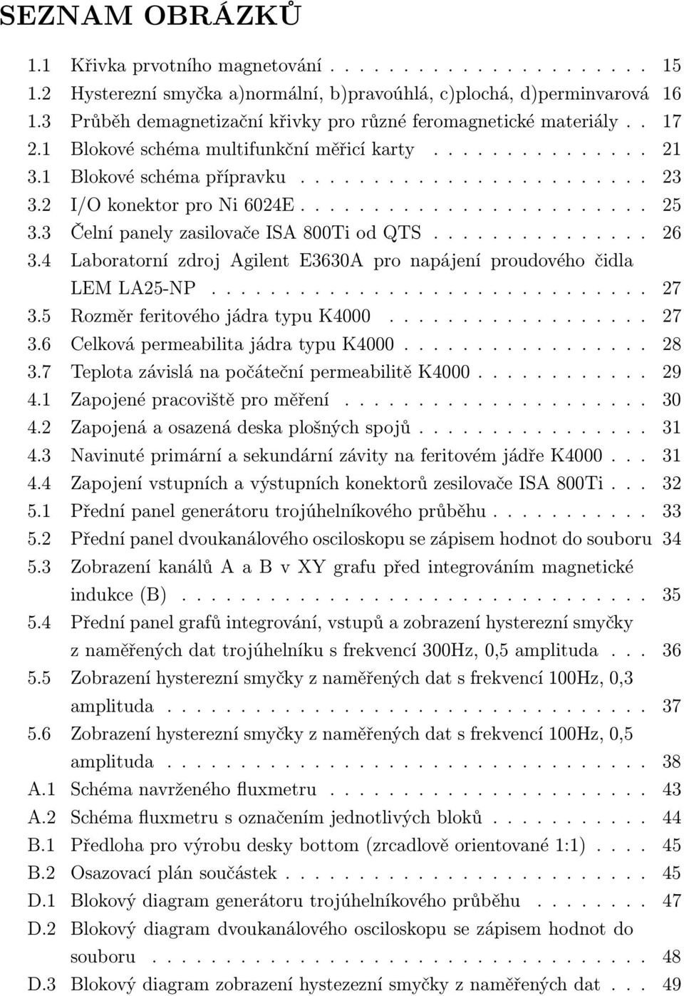 2 I/O konektor pro Ni 6024E........................ 25 3.3 Čelní panely zasilovače ISA 800Ti od QTS............... 26 3.4 Laboratorní zdroj Agilent E3630A pro napájení proudového čidla LEM LA25-NP.