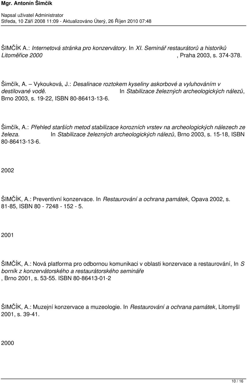 : Přehled starších metod stabilizace korozních vrstev na archeologických nálezech ze železa. In Stabilizace železných archeologických nálezů, Brno 2003, s. 15-18, ISBN 80-86413-13-6. 2002 ŠIMČÍK, A.