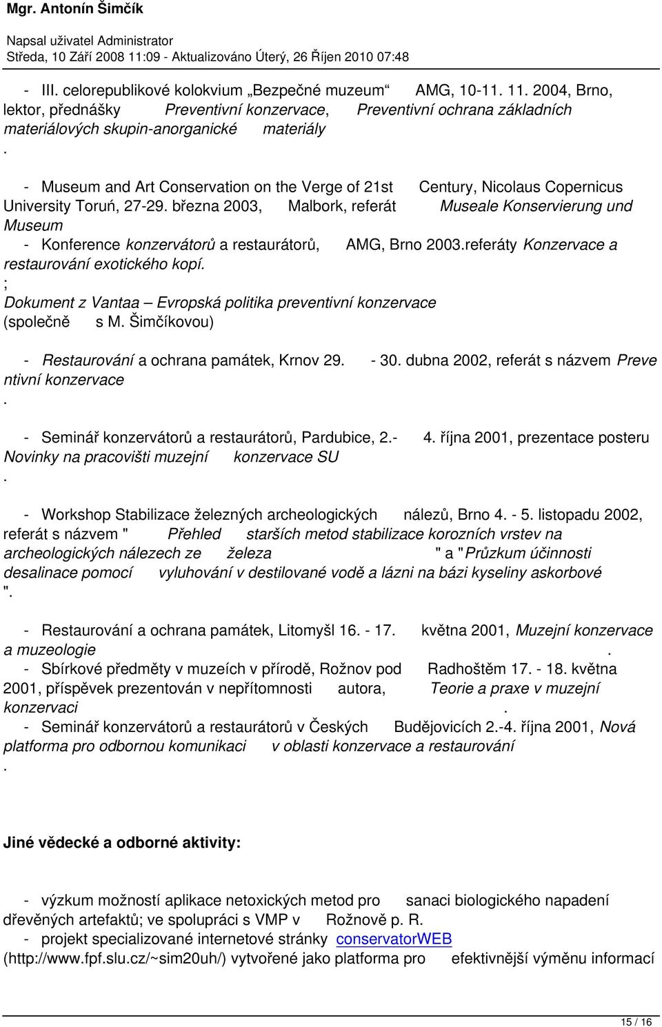 března 2003, Malbork, referát Museale Konservierung und Museum - Konference konzervátorů a restaurátorů, AMG, Brno 2003.referáty Konzervace a restaurování exotického kopí.