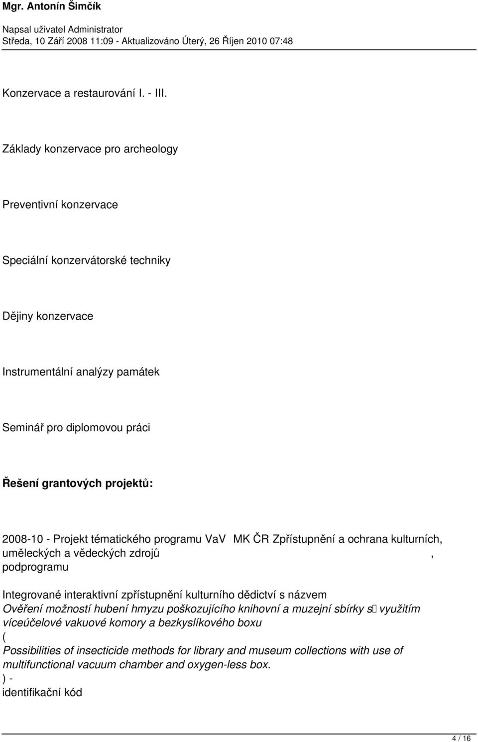 grantových projektů: 2008-10 - Projekt tématického programu VaV MK ČR Zpřístupnění a ochrana kulturních, uměleckých a vědeckých zdrojů, podprogramu Integrované interaktivní