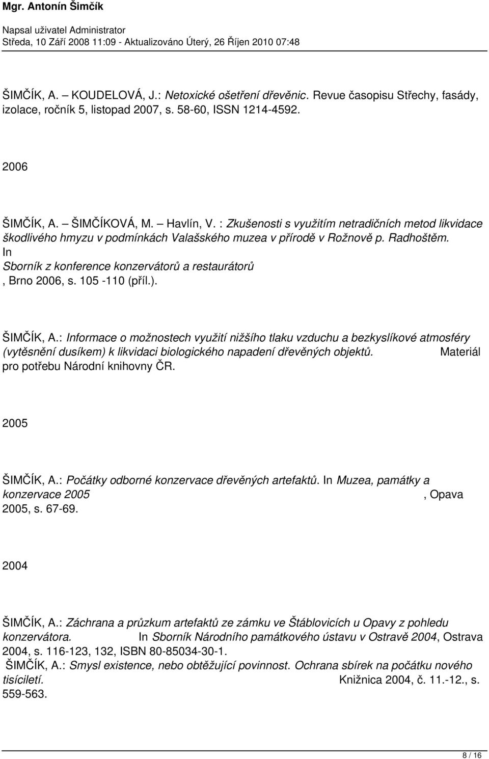 105-110 (příl.). ŠIMČÍK, A.: Informace o možnostech využití nižšího tlaku vzduchu a bezkyslíkové atmosféry (vytěsnění dusíkem) k likvidaci biologického napadení dřevěných objektů.