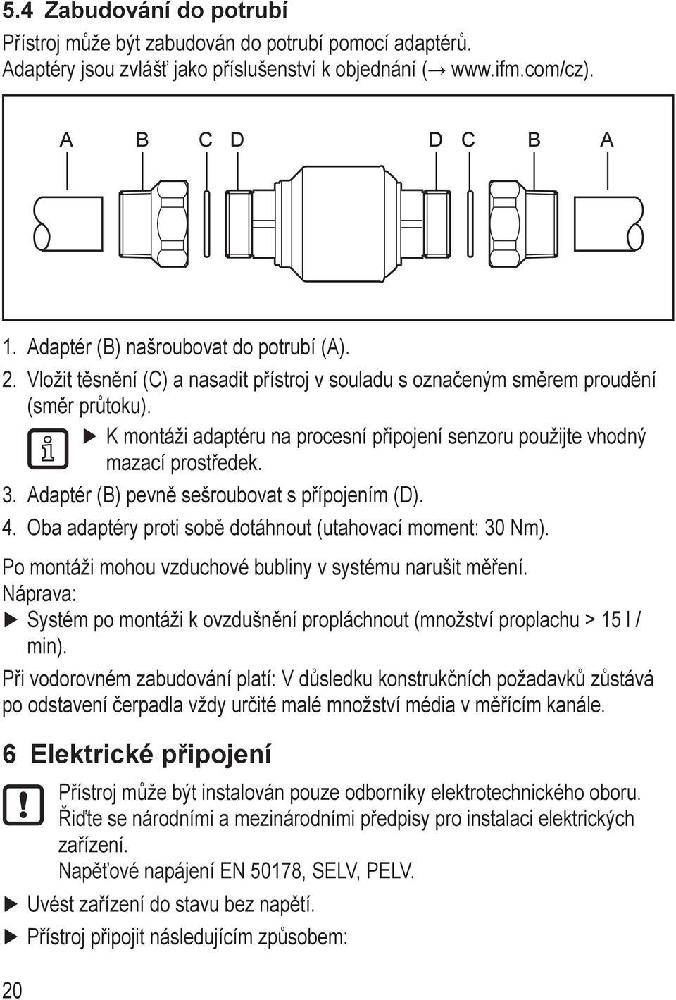 K montáži adaptéru na procesní připojení senzoru použijte vhodný mazací prostředek. 3. Adaptér (B) pevně sešroubovat s přípojením (D). 4. Oba adaptéry proti sobě dotáhnout (utahovací moment: 30 Nm).