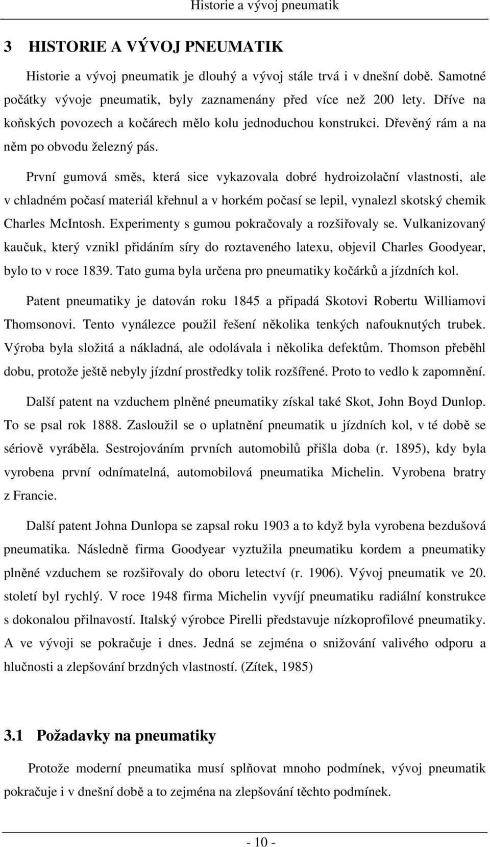 První gumová směs, která sice vykazovala dobré hydroizolační vlastnosti, ale v chladném počasí materiál křehnul a v horkém počasí se lepil, vynalezl skotský chemik Charles McIntosh.