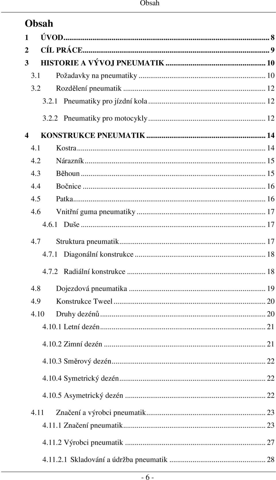 .. 17 4.7.1 Diagonální konstrukce... 18 4.7.2 Radiální konstrukce... 18 4.8 Dojezdová pneumatika... 19 4.9 Konstrukce Tweel... 20 4.10 Druhy dezénů... 20 4.10.1 Letní dezén... 21 4.10.2 Zimní dezén.