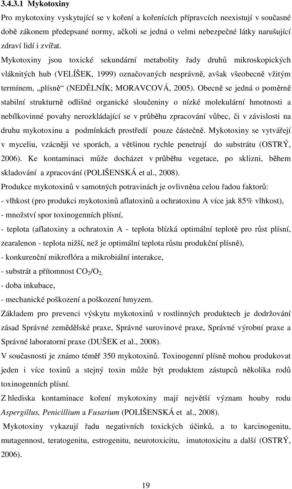 Mykotoxiny jsou toxické sekundární metabolity řady druhů mikroskopických vláknitých hub (VELÍŠEK, 1999) označovaných nesprávně, avšak všeobecně vžitým termínem, plísně (NEDĚLNÍK; MORAVCOVÁ, 2005).