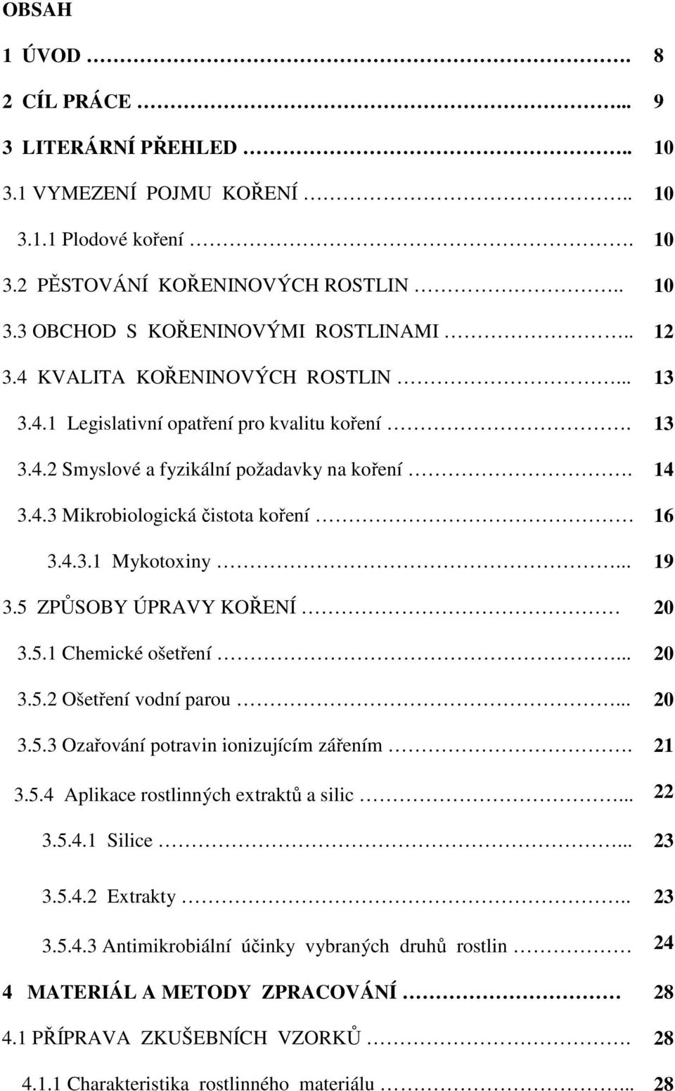 .. 19 3.5 ZPŮSOBY ÚPRAVY KOŘENÍ 20 3.5.1 Chemické ošetření... 20 3.5.2 Ošetření vodní parou... 20 3.5.3 Ozařování potravin ionizujícím zářením. 21 3.5.4 Aplikace rostlinných extraktů a silic... 22 3.