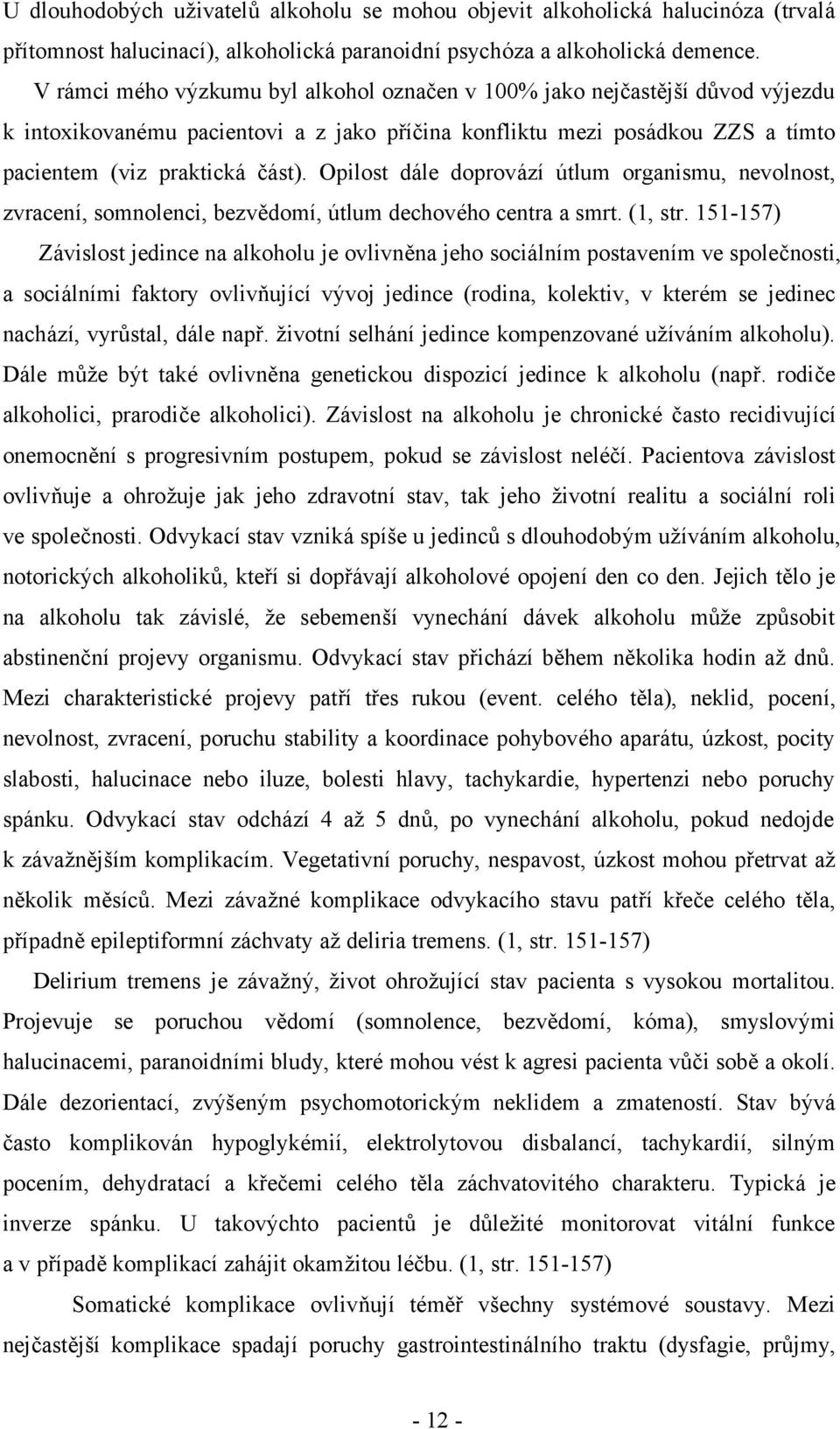 Opilost dále doprovází útlum organismu, nevolnost, zvracení, somnolenci, bezvědomí, útlum dechového centra a smrt. (1, str.