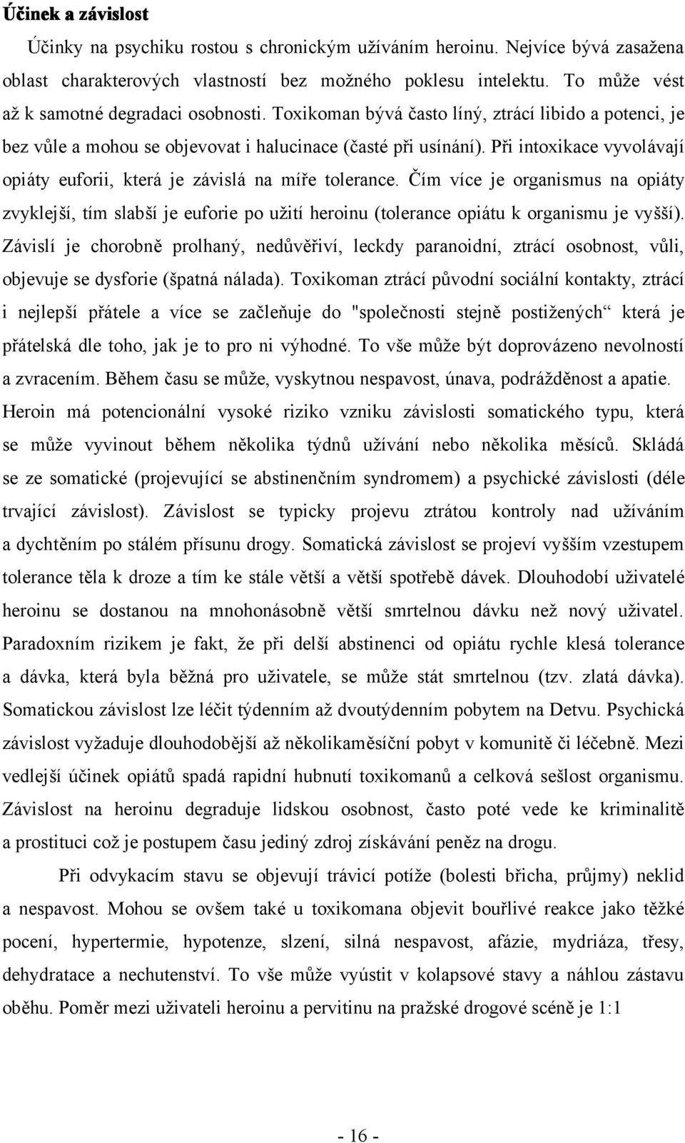 Při intoxikace vyvolávají opiáty euforii, která je závislá na míře tolerance.