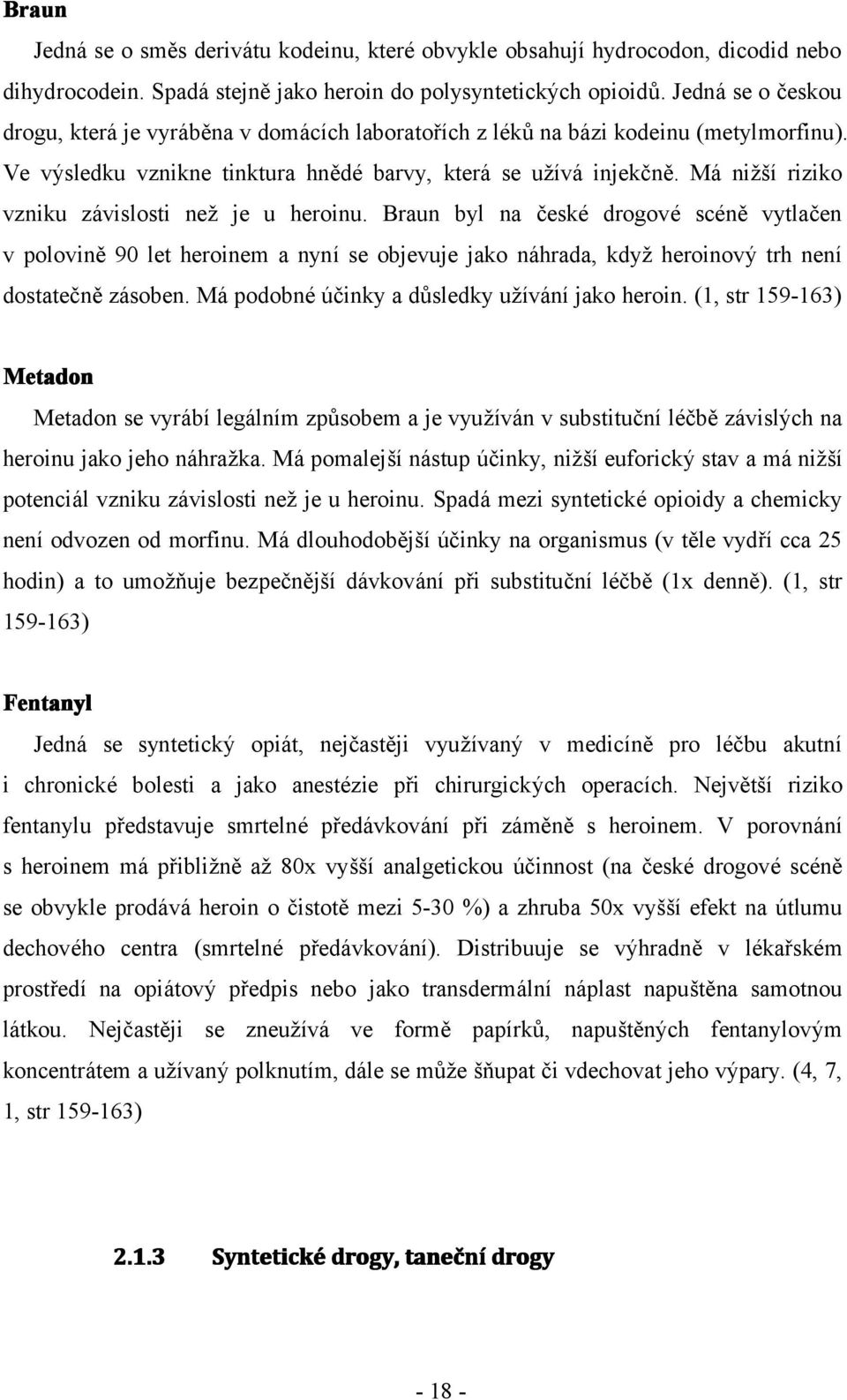 Má nižší riziko vzniku závislosti než je u heroinu. Braun byl na české drogové scéně vytlačen v polovině 90 let heroinem a nyní se objevuje jako náhrada, když heroinový trh není dostatečně zásoben.