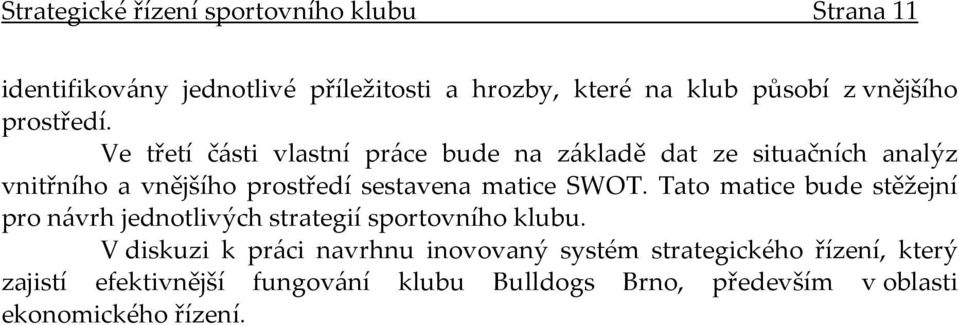 Ve třetí části vlastní práce bude na základě dat ze situačních analýz vnitřního a vnějšího prostředí sestavena matice SWOT.