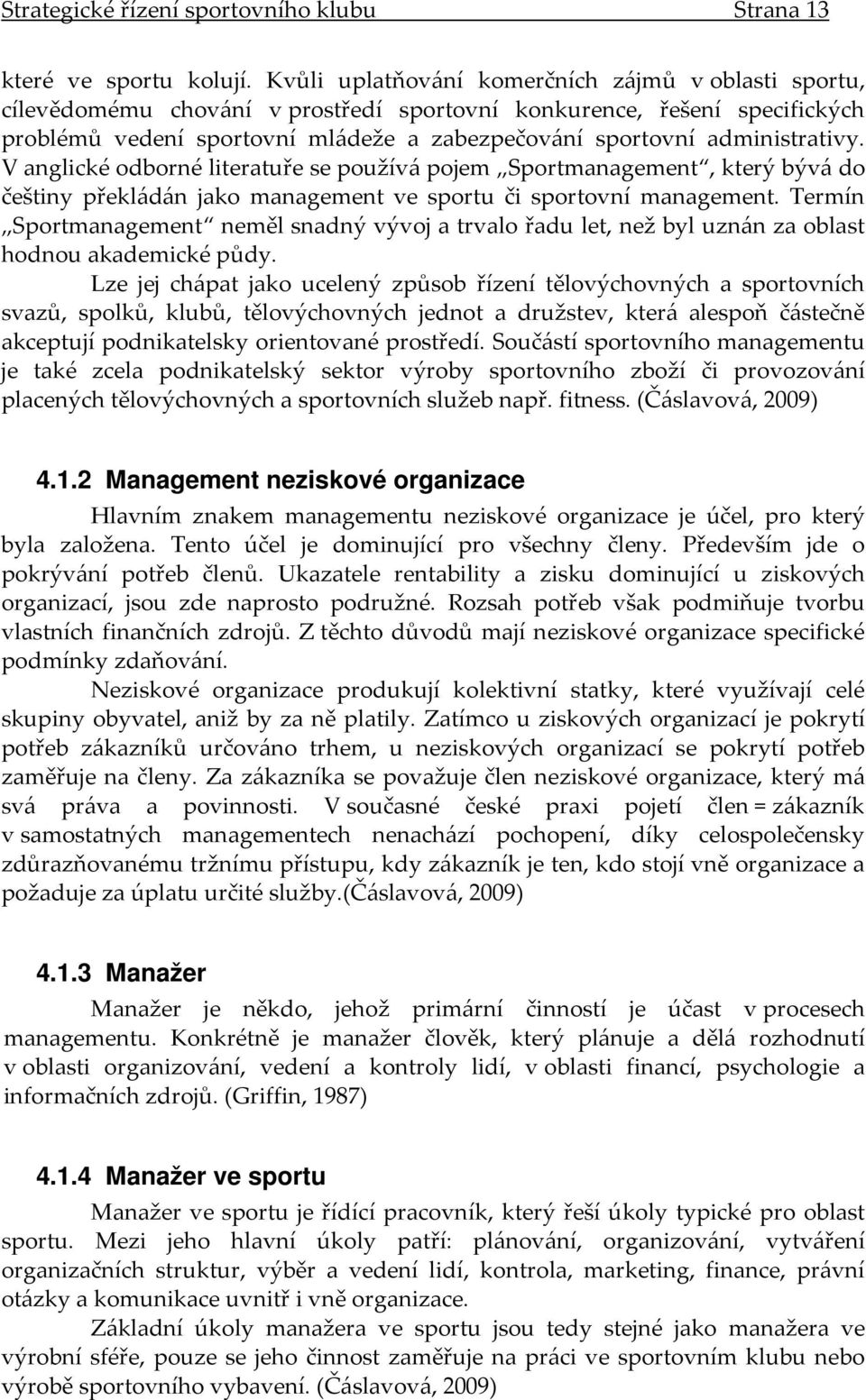 administrativy. V anglické odborné literatuře se používá pojem Sportmanagement, který bývá do češtiny překládán jako management ve sportu či sportovní management.