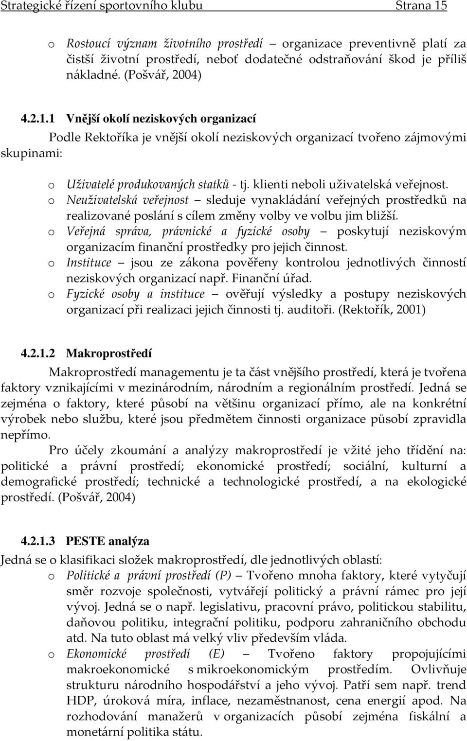 klienti neboli uživatelská veřejnost. o Neuživatelská veřejnost sleduje vynakládání veřejných prostředků na realizované poslání s cílem změny volby ve volbu jim bližší.