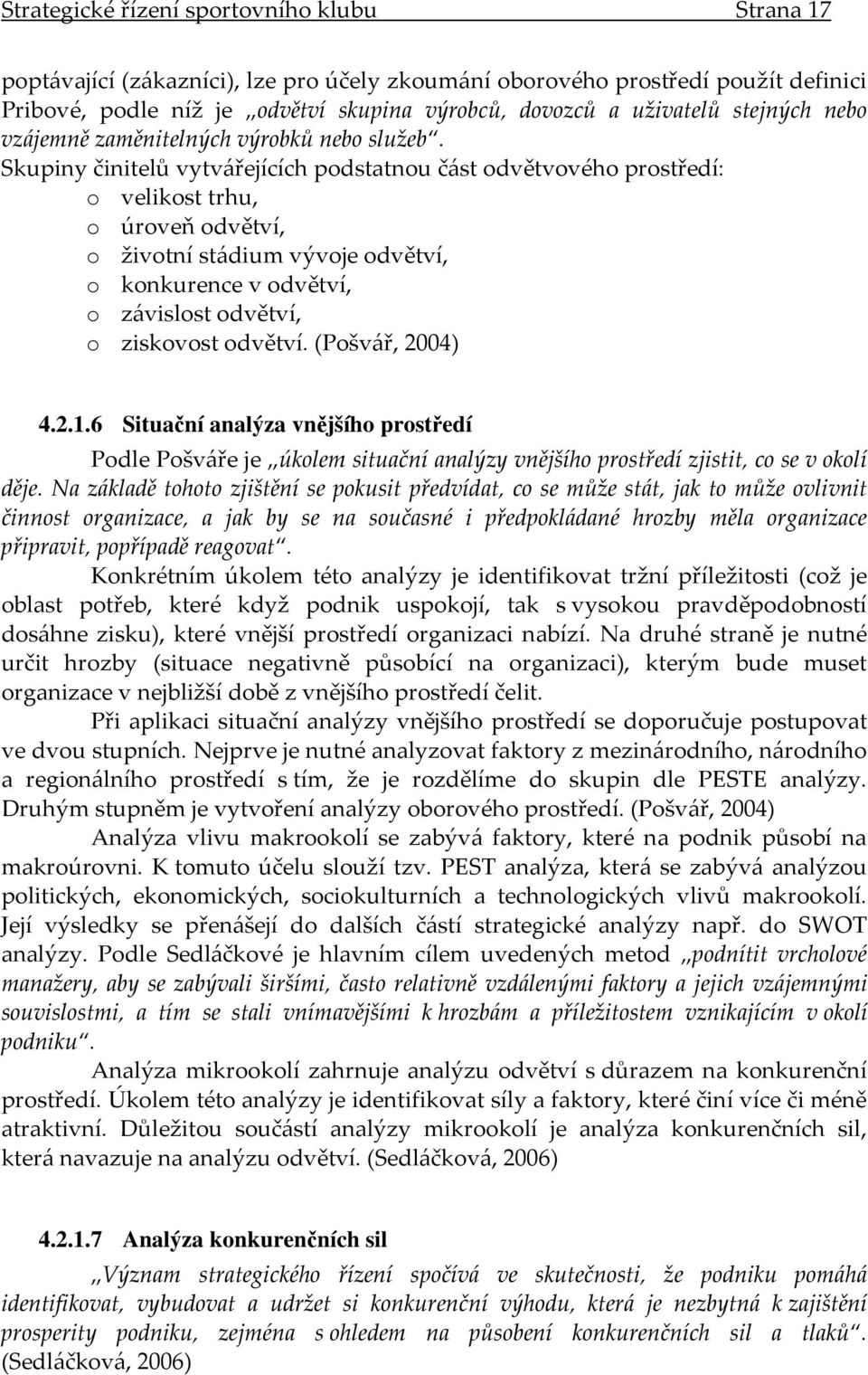 Skupiny činitelů vytvářejících podstatnou část odvětvového prostředí: o velikost trhu, o úroveň odvětví, o životní stádium vývoje odvětví, o konkurence v odvětví, o závislost odvětví, o ziskovost