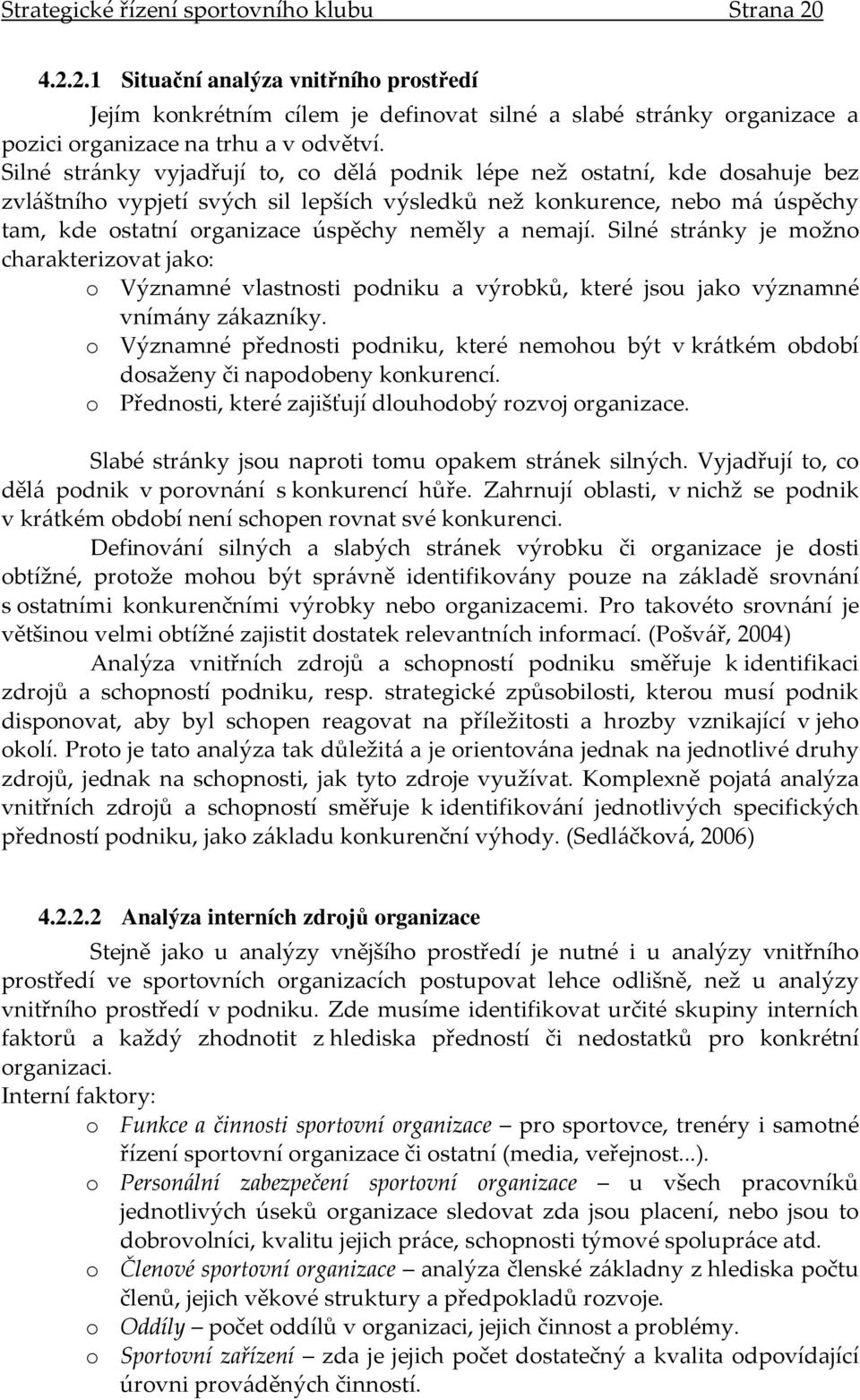 a nemají. Silné stránky je možno charakterizovat jako: o Významné vlastnosti podniku a výrobků, které jsou jako významné vnímány zákazníky.