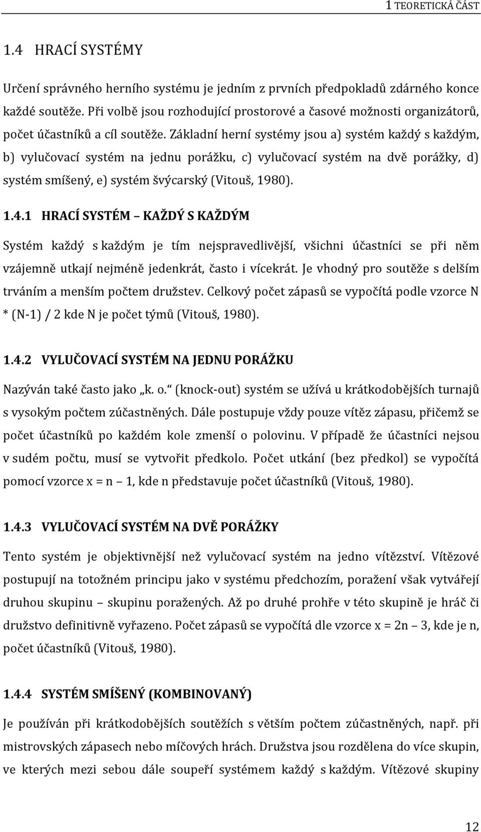 Základní herní systémy jsou a) systém každý s každým, b) vylučovací systém na jednu porážku, c) vylučovací systém na dvě porážky, d) systém smíšený, e) systém švýcarský (Vitouš, 1980). 1.4.