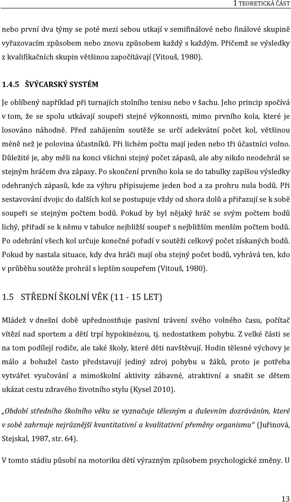 Jeho princip spočívá v tom, že se spolu utkávají soupeři stejné výkonnosti, mimo prvního kola, které je losováno náhodně.