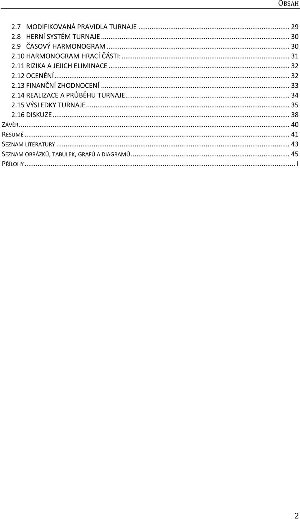 14 REALIZACE A PRŮBĚHU TURNAJE... 34 2.15 VÝSLEDKY TURNAJE... 35 2.16 DISKUZE... 38 ZÁVĚR... 40 RESUMÉ.