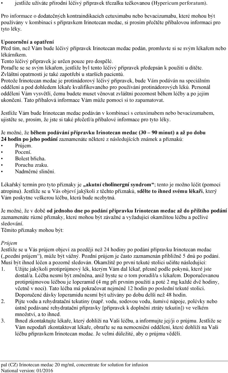 Upozornění a opatření Před tím, než Vám bude léčivý přípravek Irinotecan medac podán, promluvte si se svým lékařem nebo lékárníkem. Tento léčivý přípravek je určen pouze pro dospělé.